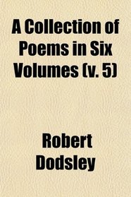A Collection of Poems in Six Volumes (Volume 5)