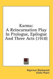 Karma: A Reincarnation Play In Prologue, Epilogue And Three Acts (1918)