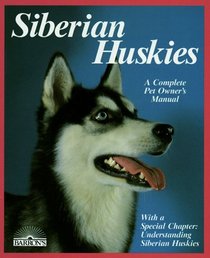 Siberian Huskies: Everything About Purchase, Care, Nutrition, Breeding, Behavior, and Training