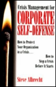 Crisis Management for Corporate Self-Defense: How to Protect Your Organization in a Crisis... How to Stop a Crisis Before It Starts
