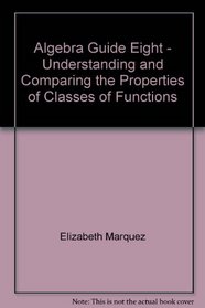 Algebra Guide Eight - Understanding and Comparing the Properties of Classes of Functions