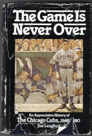 The game is never over: An appreciative history of the Chicago Cubs, 1948-1980