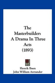 The Masterbuilder: A Drama In Three Acts (1893)