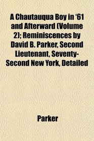 A Chautauqua Boy in '61 and Afterward (Volume 2); Reminiscences by David B. Parker, Second Lieutenant, Seventy-Second New York, Detailed