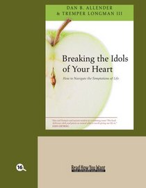 Breaking the Idols of Your Heart (EasyRead Large Bold Edition): How to Navigate the Temptations of Life