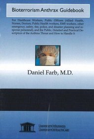 Bioterrorism Anthrax Guidebook: For Healthcare Workers, Public Officers (Allied Health, Nurses, Doctors, Public Health workers, EMS workers, other emergency, ... of the Anthrax Threat and How to Handle It