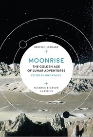 Moonrise: The Golden Age of Lunar Adventures (British Library Science Fiction Classics)