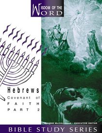 Hebrews Covenant of Faith: Part 2 (Wisdom of the Word Bible Study)