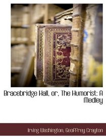 Bracebridge Hall, or, The Humorist: A Medley