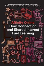 Affinity Online: How Connection and Shared Interest Fuel Learning (Connected Youth and Digital Futures)