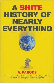 A Shite History of Nearly Everything (The Shite series)