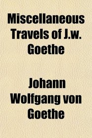 Miscellaneous Travels of J.w. Goethe