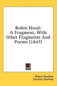 Robin Hood: A Fragment, With Other Fragments And Poems (1847)