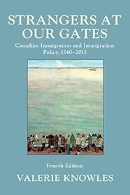 Strangers at Our Gates: Canadian Immigration and Immigration Policy, 1540-2015