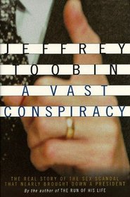 A Vast Conspiracy : The Real Story of the Sex Scandal That Nearly Brought Down a President