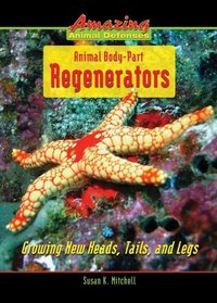 Animal Body Part Regenerators: Growing New Heads, Tails, and Legs (Amazing Animal Defenses)
