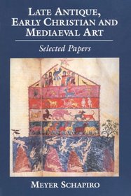 Late Antique, Early Christian and Medieval Art: Selected Papers (Schapiro, Meyer  Selected Papers)