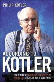 According To Kotler: The World's Foremost Authority On Marketing Answers Your Questions