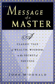 The Message of a Master: A Classic Tale of Wealth, Wisdom,  the Secret of Success