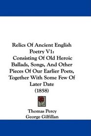 Relics Of Ancient English Poetry V1: Consisting Of Old Heroic Ballads, Songs, And Other Pieces Of Our Earlier Poets, Together With Some Few Of Later Date (1858)