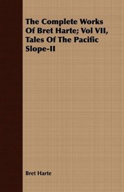 The Complete Works Of Bret Harte; Vol VII, Tales Of The Pacific Slope-II