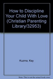 How to Discipline Your Child With Love (Christian Parenting Library/32953)