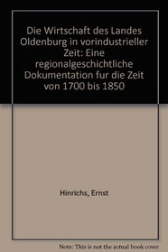 Die Wirtschaft des Landes Oldenburg in vorindustrieller Zeit: Eine regionalgeschichtliche Dokumentation fur die Zeit von 1700 bis 1850 (German Edition)