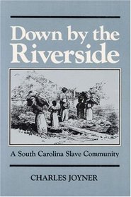 Down by the Riverside: A South Carolina Slave Community (Blacks in the New World)