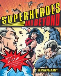 Superheroes and Beyond: How to Draw the Leading and Supporting Characters of Today's Comics