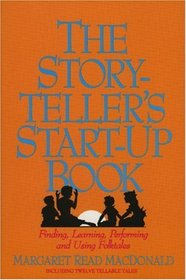The Storyteller's Start-Up Book: Finding, Learning, Performing, and Using Folktales : Including Twelve Tellable Tales