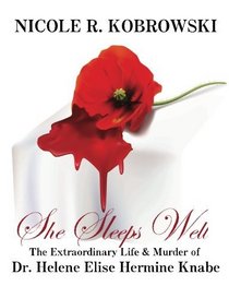 She Sleeps Well: The Extraordinary Life and Murder of Dr. Helene Elise Hermine Knabe
