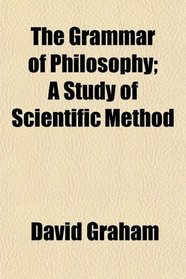 The Grammar of Philosophy; A Study of Scientific Method