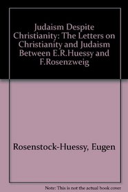 Judaism Despite Christianity: The Letters on Christianity and Judaism Between E.R.Huessy and F.Rosenzweig