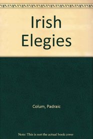 Irish elegies: Memorabilia of Roger Casement, Thomas MacDonagh, Kuno Meyer, John Butler Yeats, Arthur Griffith, Michael Collins, Thomas Hughes Kelly, Dudley ... Seumas O'Sullivan, Allen, Larkin & O'Brien