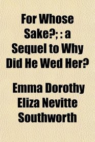 For Whose Sake?;: a Sequel to Why Did He Wed Her?