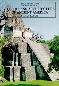 The Art and Architecture of Ancient America, Third Edition : The Mexican, Maya and Andean Peoples (The Yale University Press Pelican Histor)