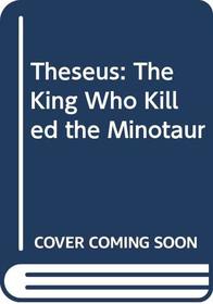 Theseus: The King Who Killed the Minotaur