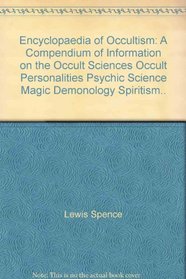 Encyclopaedia of Occultism: A Compendium of Information on the Occult Sciences, Occult Personalities, Psychic Science, Magic, Demonology, Spiritism..
