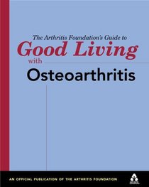 The Arthritis Foundation's Guide to Good Living with Osteoarthritis