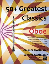 50+ Greatest Classics for Oboe: Instantly recognisable tunes by the world's greatest composers arranged especially for the oboe, starting with the easiest