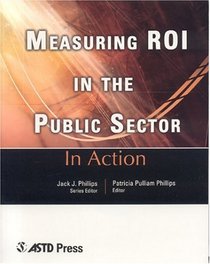 In Action: Measuring ROI in the Public Sector (In Action Case Study Series) (In Action (ASTD Press))