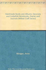 Handmade Books and Albums: Decorate and Embellish Notebooks, Diaries and Journals (Milner Craft Series)