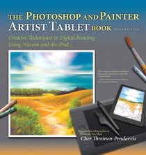 The Photoshop and Painter Artist Tablet Book: Creative Techniques in Digital Painting (2nd Edition)