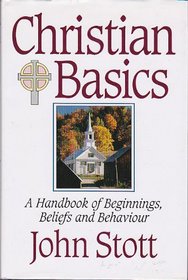 Christian Basics: A Handbook of Beginnings, Beliefs and Behavior