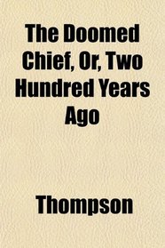 The Doomed Chief, Or, Two Hundred Years Ago