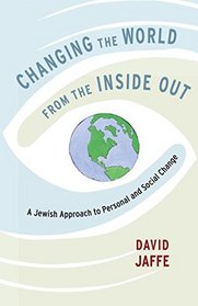 Changing the World from the Inside Out: Jewish Wisdom for a Lifetime of Making a Difference