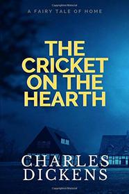 The Cricket On The Hearth: A Fairy Tale of Home by Charles Dickens