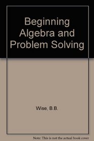 Beginning Algebra and Problem Solving (Wise Series)