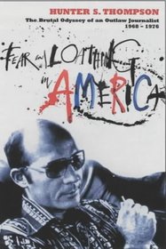 Fear and Loathing in America : The Brutal Odyssey of an Outlaw Journalist 1968-1976