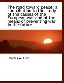 The road toward peace; a contribution to the study of the causes of the European war and of the mean